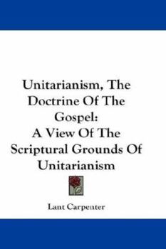 Paperback Unitarianism, The Doctrine Of The Gospel: A View Of The Scriptural Grounds Of Unitarianism Book