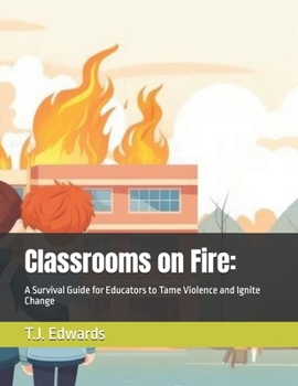 Paperback Classrooms on Fire: A Survival Guide for Educators to Tame Violence and Ignite Change Book