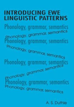 Paperback Introducing Ewe Linguistic Patterns. a Textbook of Phonology, Grammar, and Semantics Book