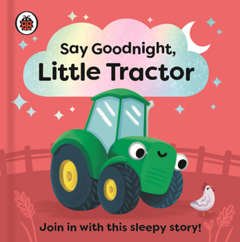 Paperback Say Goodnight, Little Tractor: Join in with This Sleepy Story for Toddlers Book