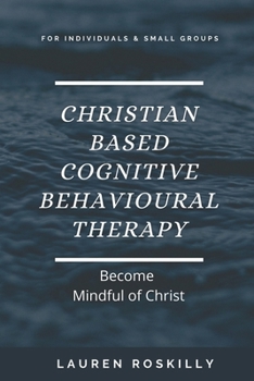 Paperback Christian based Cognitive Behavioural Therapy & how to become Mindful of Christ Book