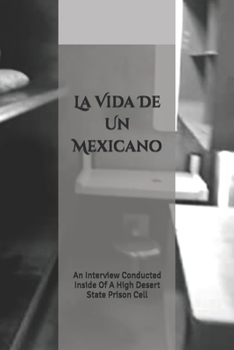 Paperback La Vida De Un Mexicano: An Interview Conducted Inside Of A High Desert State Prison Cell Book