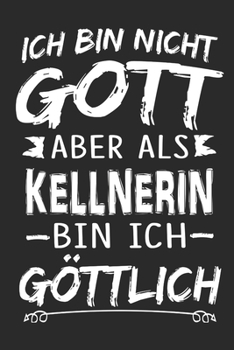 Ich bin nicht Gott aber als Kellnerin bin ich göttlich: Notizbuch mit 110 linierten Seiten, Nutzung auch als Dekoration in Form eines Schild bzw. Poster möglich (German Edition)