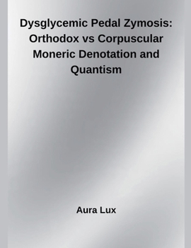 Paperback Dysglycemic Pedal Zymosis: Orthodox vs Corpuscular Moneric Denotation and Quantism Book