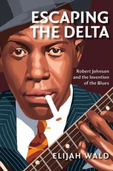 Hardcover Escaping the Delta: Robert Johnson and the Invention of the Blues Book