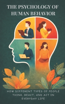 Paperback The Psychology of Human Behavior: How Different Types of People Think, React, and Act in Everyday Life Book