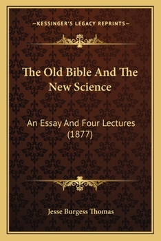 The Old Bible And The New Science: An Essay And Four Lectures