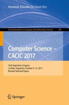 Paperback Computer Science - Cacic 2017: 23rd Argentine Congress, La Plata, Argentina, October 9-13, 2017, Revised Selected Papers Book