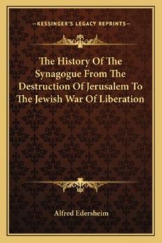 The History Of The Synagogue From The Destruction Of Jerusalem To The Jewish War Of Liberation