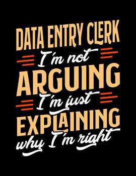 Paperback Data Entry Clerk I'm Not Arguing I'm Just Explaining Why I'm Right: Appointment Book Undated 52-Week Hourly Schedule Calender Book