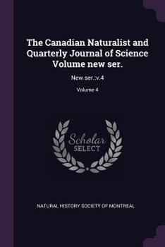Paperback The Canadian Naturalist and Quarterly Journal of Science Volume New Ser.: New Ser.: V.4; Volume 4 Book