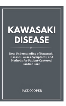 Paperback Kawasaki Disease: New Understanding of Kawasaki Disease: Causes, Symptoms, and Methods for Patient-Centered Cardiac Care Book