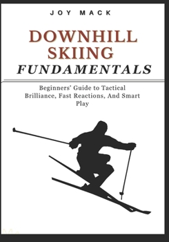 Paperback Downhill Skiing Fundamentals: Beginners' Guide to Tactical Brilliance, Fast Reactions, And Smart Play Book