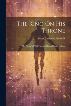 Paperback The King On His Throne: Or, Power Of Will Through Direct Mental Culture Book