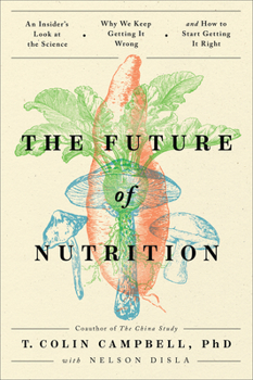 Hardcover The Future of Nutrition: An Insider's Look at the Science, Why We Keep Getting It Wrong, and How to Start Getting It Right Book