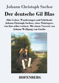 Paperback Der deutsche Gil Blas: Oder Leben, Wanderungen und Schicksale Johann Christoph Sachses, eines Thüringers, von ihm selbst verfasst [German] Book