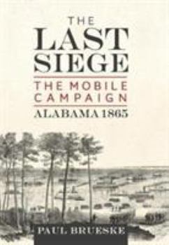 Hardcover The Last Siege: The Mobile Campaign, Alabama 1865 Book