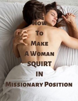 How to make a woman squirt in missionary Position: A simplified guide to achieving great Orgasm
