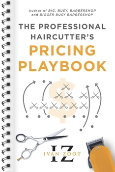 The Professional Haircutter’s Pricing Playbook: A Workbook and Guidebook to Your Most Important Haircut Business Decisions