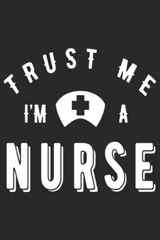 Paperback Trust Me I am A Nurse: nurse journal notebook, nurse journal planner, best nurse ever journal, nurses self care journal, nurse entrepreneur j Book