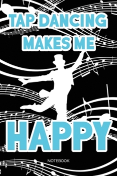 Tap Dancing Makes Me Happy: Weekly Planner 6x9 – Tap Dance Musical Notebook I Step Dancer Gift for Dancers and Dancing Fans