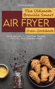 Hardcover The Ultimate Breville Smart Air Fryer Oven Cookbook: Quick and easy Air Fryer Oven Recipes For Crispy And Craveable Meals Book