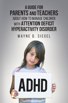 Paperback A Guide for Parents and Teachers about How to Manage Children with Attention Deficit Hyperactivity Disorder Book