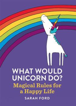Paperback What Would Unicorn Do?: Magical Rules for a Happy Life Book
