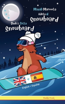 Paperback Dude's Gotta Snowboard / Magali Marmota Adicta Al Snowboard: Libro inglés-español para niños de 8 años + [Spanish] Book