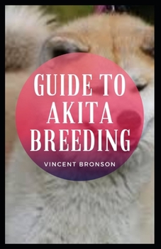 Paperback Guide to Akita Breeding: Dogs were bred to accentuate instincts that were evident from their earliest encounters with humans. Book