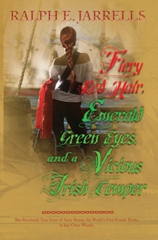 Fiery Red Hair, Emerald Green Eyes and a Vicious Irish Temper: The Absolutely True Story of the World's First Female Pirate