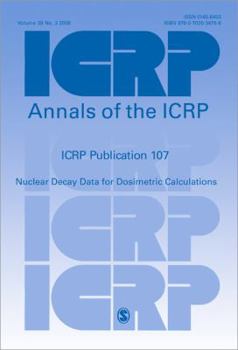 ICRP Publication 107: Nuclear Decay Data for Dosimetric Calculations (Annals of the ICRP)