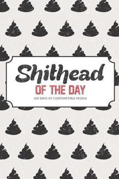 Shithead of the Day - 100 Days of Contemptible People: A Brutally Honest Anger Management Journal Because People Suck and Poop Emojis are Fun!