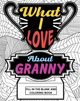 Paperback What I Love About Granny Coloring Book: Coloring Books for Adults, Mother Day Coloring Book, Gift for Granny Book