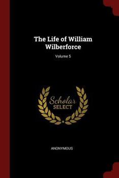 The Life of William Wilberforce; Volume 5