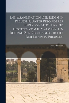 Paperback Die Emanzipation der Juden in Preussen, unter besonderer Berücksichtigung des Gesetzes vom 11. März 1812. Ein Beitrag zur Rechtsgeschichte der Juden i [German] Book