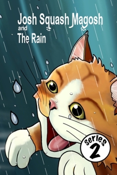Josh Squash Magosh and the Rain. A Ginger cat story book.: Josh Cat is stuck outside and it’s raining! What will he do?