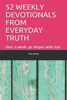 Paperback 52 Weekly Devotionals from Everyday Truth: Once a Week, Go Deeper with God Book