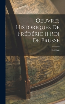 Hardcover Oeuvres Historiques de Frédéric II roi de Prusse Book