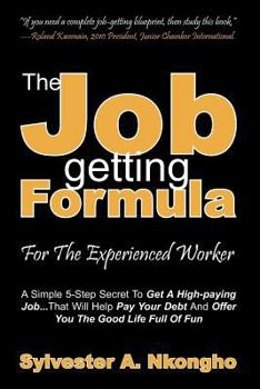 Paperback The Job-getting Formula - For The Experienced Worker: A Simple 5-Step Secret To Get A High-paying Job... That Will Help Pay Your Debt And Offer You Th Book