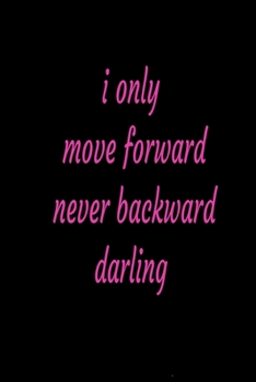 Paperback I only move forwards, never backwards, darling/journa, love, valentines: Lined Notebook / journal Gift,100 Pages,6x9, Soft Cover, Matte Finish Book