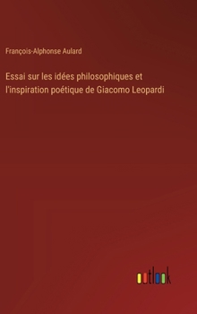 Hardcover Essai sur les idées philosophiques et l'inspiration poétique de Giacomo Leopardi [French] Book