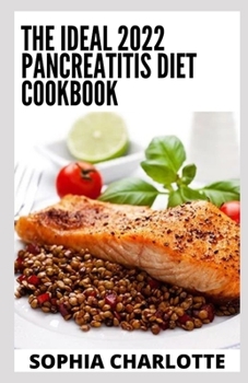 Paperback The Ideal 2022 Pancreatitis Diet Cookbook: Essential Pancreatitis Guide with 100+ Recipes and Meal Plan for Better Health Book