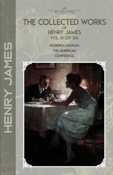 Paperback The Collected Works of Henry James, Vol. 01 (of 24): Roderick Hudson; The American; Confidence Book