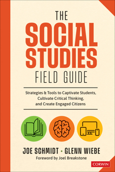 Paperback The Social Studies Field Guide: Strategies & Tools to Captivate Students, Cultivate Critical Thinking, and Create Engaged Citizens Book