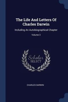 Paperback The Life And Letters Of Charles Darwin: Including An Autobiographical Chapter; Volume 3 Book