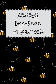 Always Bee-lieve in Yourself: Cute Journals for Teen Girls Friend Sister Mom Mum Woman Her, Bee Black Notebook, 6" x 9" Ruled White Paper, 120 pages
