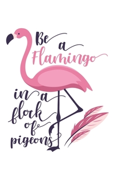 Paperback Flamingo Be A Flamingo In A Flock Of Pigeons: Dot Grid Flamingo Be A Flamingo In A Flock Of Pigeons / Journal Gift - Large ( 6 x 9 inches ) - 120 Page Book