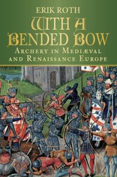 Hardcover With a Bended Bow: Archery in Mediaeval and Renaissance Europe Book