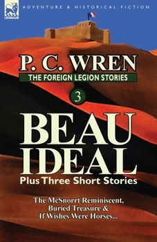 Paperback The Foreign Legion Stories 3: Beau Ideal Plus Three Short Stories: The McSnorrt Reminiscent, Buried Treasure & If Wishes Were Horses... Book